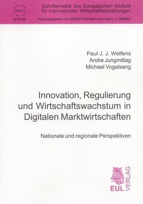 Innovation, Regulierung und Wirtschaftswachstum in Digitalen Marktwirtschaften von Jungmittag,  Andre, Vogelsang,  Michael, Welfens,  Paul J.