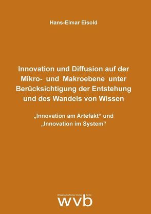 Innovation und Diffusion auf der Mikro- und Makroebene unter Berücksichtigung der Entstehung und des Wandels von Wissen von Eisold,  Hans-Elmar