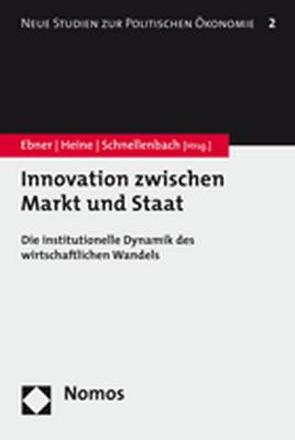 Innovation zwischen Markt und Staat von Ebner,  Alexander, Heine,  Klaus, Schnellenbach,  Jan