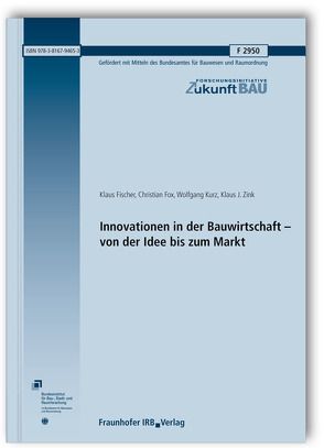 Innovationen in der Bauwirtschaft – von der Idee bis zum Markt. Abschlussbericht. von Fischer,  Klaus, Fox,  Christian, Kurz,  Wolfgang, Zink,  Klaus J.