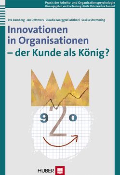 Innovationen in Organisationen – der Kunde als König? von Bamberg,  Eva, Dettmers,  Jan, Marggraf-Micheel,  Claudia, Stremming,  Saskia