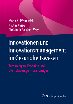 Innovationen und Innovationsmanagement im Gesundheitswesen von Kassel,  Kristin, Pfannstiel,  Mario A., Rasche,  Christoph