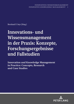 Innovations- und Wissensmanagement in der Praxis: Konzepte, Forschungsergebnisse und Fallstudien von Seyr,  Bernhard