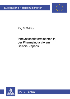 Innovationsdeterminanten in der Pharmaindustrie am Beispiel Japans von Mahlich,  Jörg C.