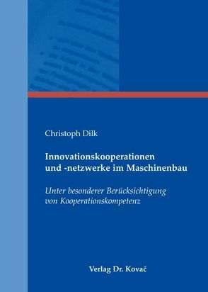 Innovationskooperationen und -netzwerke im Maschinenbau von Dilk,  Christoph