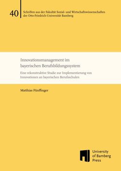 Innovationsmanagement im bayerischen Berufsbildungssystem von Fünffinger,  Matthias