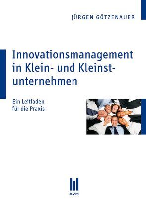 Innovationsmanagement in Klein- und Kleinstunternehmen von Götzenauer,  Jürgen