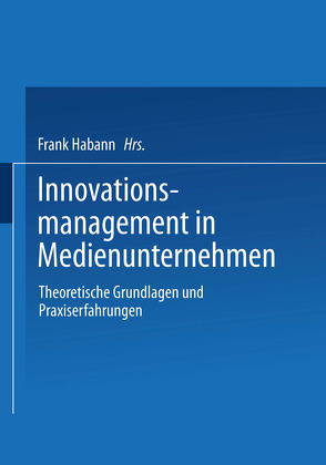 Innovationsmanagement in Medienunternehmen von Habann,  Frank