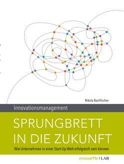 Innovationsmanagement. Sprungbrett in die Zukunft von Bachfischer,  Nikola