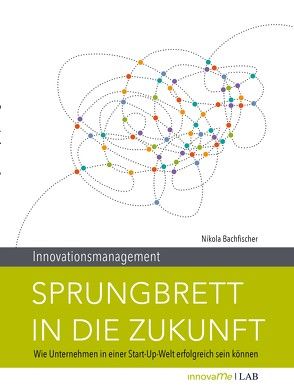 Innovationsmanagement. Sprungbrett in die Zukunft von Bachfischer,  Nikola