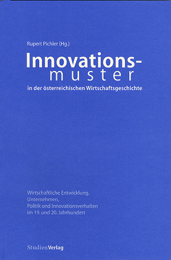 Innovationsmuster in der österreichischen Wirtschaftsgeschichte von Pichler,  Rupert