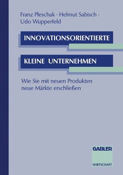 Innovationsorientierte kleine Unternehmen von Pleschak,  Franz, Sabisch,  Helmut, Wupperfeld,  Udo