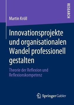 Innovationsprojekte und organisationalen Wandel professionell gestalten von Kroell,  Martin