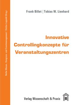 Innovative Controllingkonzepte für Veranstaltungszentren. von Billet,  Frank, Lienhard,  Tobias, Luppold,  Stefan