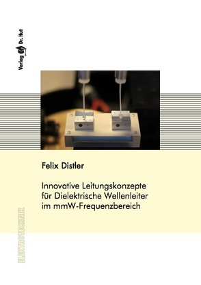 Innovative Leitungskonzepte für Dielektrische Wellenleiter im mmW-Frequenzbereich von Distler,  Felix