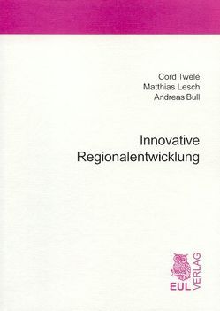 Innovative Regionalentwicklung von Bull,  Andreas, Lesch,  Matthias, Twele,  Cord