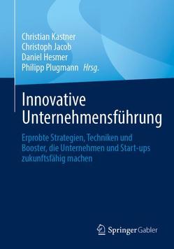 Innovative Unternehmensführung von Hesmer,  Daniel, Jacob,  Christoph, Kastner,  Christian, Plugmann,  Philipp
