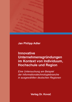 Innovative Unternehmensgründungen im Kontext von Individuum, Hochschule und Region von Adler,  Jan Philipp