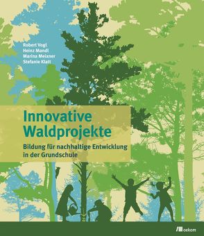 Innovative Waldprojekte von Klatt,  Stefanie, Mandl,  Prof. Dr. Heinz, Meixner,  Marina, Vogl,  Robert