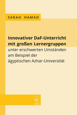 Innovativer DaF-Unterricht mit großen Lernergruppen unter erschwerten Umständen am Beispiel der ägyptischen Azhar-Universität von Hamad,  Sarah