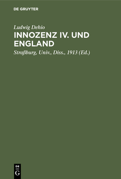 Innozenz IV. und England von Dehio,  Ludwig, Straßburg,  Univ.,  Diss.,  1913
