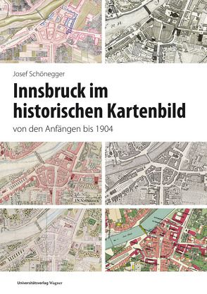 Innsbruck im historischen Kartenbild von den Anfängen bis 1904 von Schönegger,  Josef