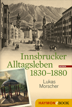 Innsbrucker Alltagsleben 1830-1880 von Morscher,  Lukas
