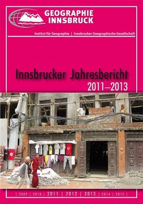 Innsbrucker Jahresbericht 2011-2013 von Aistleitner,  Josef, Innsbrucker Geographische Gesellschaft (ZVR 880443777), Institut für Geographie der Universität Innsbruck