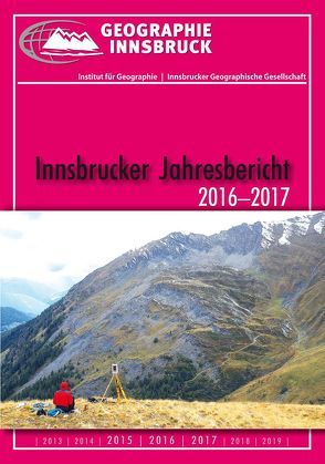 Innsbrucker Jahresbericht 2016-2017 von Aistleitner,  Josef, Innsbrucker Geographische Gesellschaft, Institut für Geographie der Universität Innsbruck