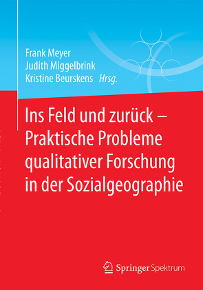 Ins Feld und zurück – Praktische Probleme qualitativer Forschung in der Sozialgeographie von Beurskens,  Kristine, Meyer,  Frank, Miggelbrink,  Judith