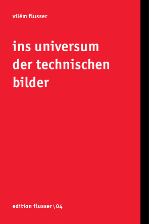 Ins Universum der technischen Bilder von Flusser,  Vilém, Müller-Pohle,  Andreas