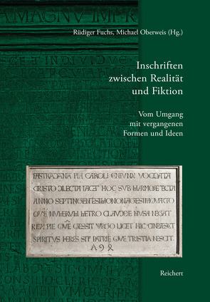 Inschriften zwischen Realität und Fiktion. Vom Umgang mit vergangenen Formen und Ideen von Fuchs,  Rüdiger, Oberweis,  Michael