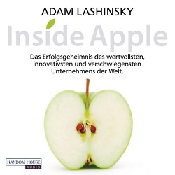 Inside Apple – Das Erfolgsgeheimnis des wertvollsten, innovativsten und verschwiegensten Unternehmens der Welt von Arnold,  Frank, Lashinsky,  Adam