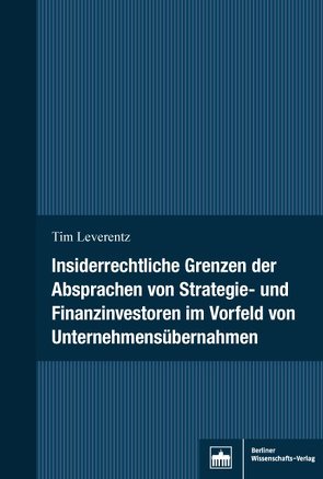 Insiderrechtliche Grenzen der Absprachen von Strategie- und Finanzinvestoren im Vorfeld von Unternehmensübernahmen von Leverentz,  Tim