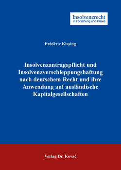 Insolvenzantragspflicht und Insolvenzverschleppungshaftung nach deutschem Recht und ihre Anwendung auf ausländische Kapitalgesellschaften von Klasing,  Frédéric