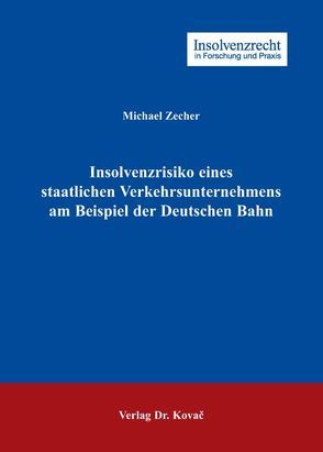 Insolvenzrisiko eines staatlichen Verkehrsunternehmens am Beispiel der Deutschen Bahn von Zecher,  Michael