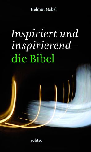 Inspiriert und inspirierend – die Bibel von Gabel,  Helmut