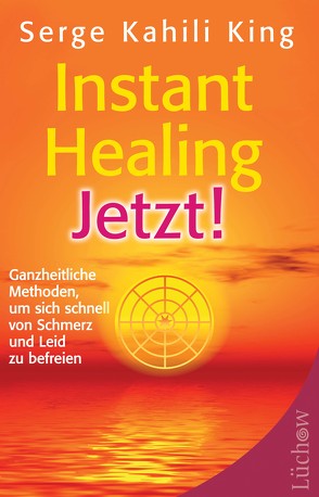 Instant Healing Jetzt! von Hauck,  Heinrich, King,  Serge Kahili