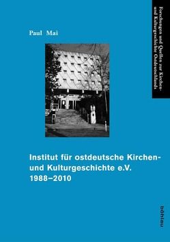 Institut für ostdeutsche Kirchen- und Kulturgeschichte e.V. 1988-2010 von Mai,  Paul