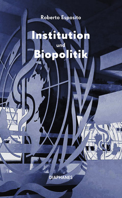 Institution und Biopolitik von Esposito,  Roberto, Glassl,  Marie