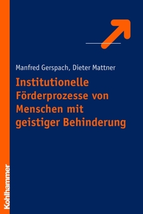 Institutionelle Förderungsprozesse von Menschen mit geistiger Behinderung von Gerspach,  Manfred, Mattner,  Dieter