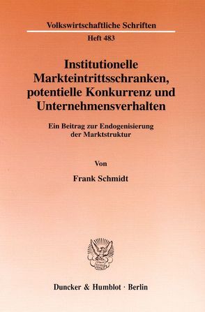Institutionelle Markteintrittsschranken, potentielle Konkurrenz und Unternehmensverhalten. von Schmidt,  Frank