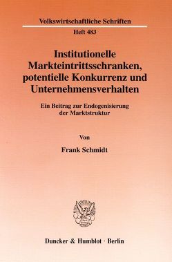 Institutionelle Markteintrittsschranken, potentielle Konkurrenz und Unternehmensverhalten. von Schmidt,  Frank