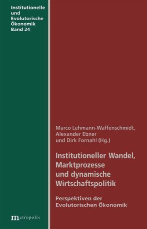 Institutioneller Wandel, Marktprozesse und dynamische Wirtschaftspolitik von Ebner,  Alexander, Fornahl,  Dirk, Lehmann-Waffenschmidt,  Marco