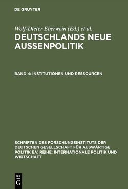 Deutschlands neue Außenpolitik / Institutionen und Ressourcen von Bartsch,  Sebastian, Eberwein,  Wolf-Dieter, Kaiser,  Karl