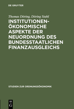 Institutionenökonomische Aspekte der Neuordnung des bundesstaatlichen Finanzausgleichs von Döring,  Thomas, Stahl,  Döring