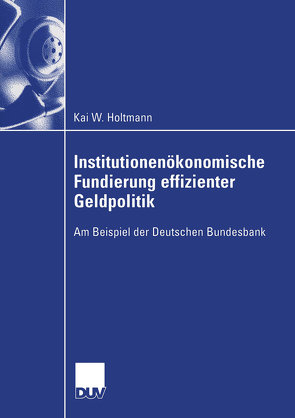 Institutionenökonomische Fundierung effizienter Geldpolitik von Holtmann,  Kai