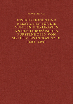 Instruktionen und Relationen für die Nuntien und Legaten an den europäischen Fürstenhöfen von Sixtus V. bis Innozenz IX. (1585–1591) von Jaitner,  Klaus