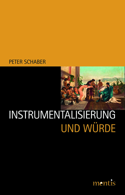 Instrumentalisierung und Würde von Schaber,  Peter
