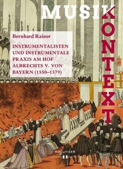 Instrumentalisten und instrumentale Praxis am Hof Albrechts V. von Bayern 1550-1579 von Permoser,  Manfred, Rainer,  Bernhard, Szabó-Knotik,  Cornelia